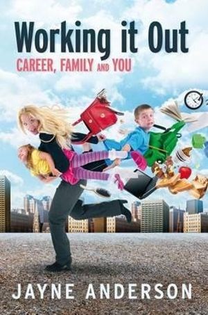 Working It Out: Career, Family and You by Jayne Anderson